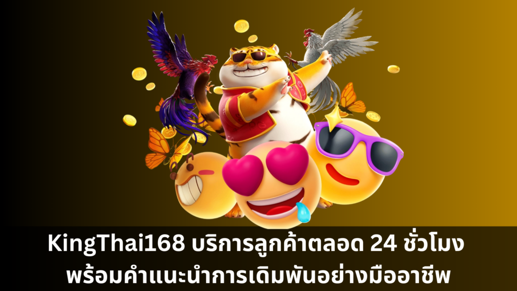 KingThai168 บริการลูกค้าตลอด 24 ชั่วโมง พร้อมคำแนะนำการเดิมพันอย่างมืออาชีพ